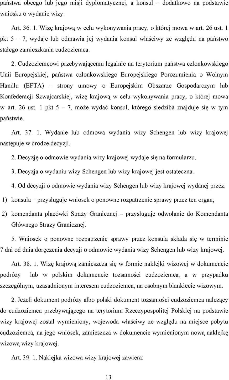 Cudzoziemcowi przebywającemu legalnie na terytorium państwa członkowskiego Unii Europejskiej, państwa członkowskiego Europejskiego Porozumienia o Wolnym Handlu (EFTA) strony umowy o Europejskim