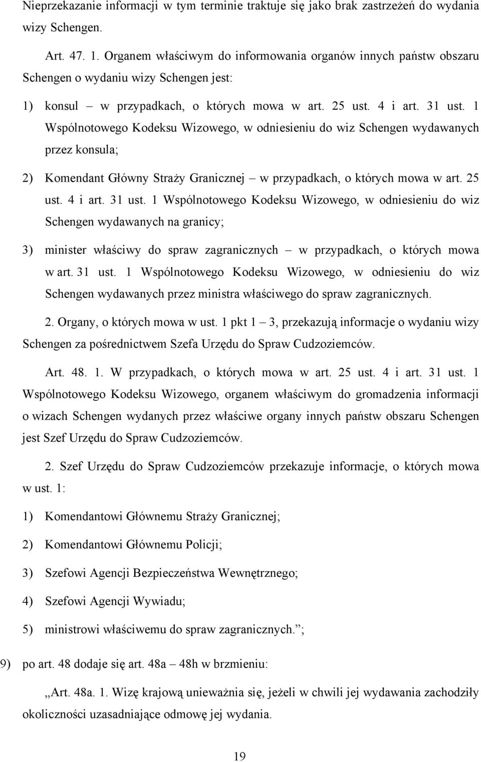 1 Wspólnotowego Kodeksu Wizowego, w odniesieniu do wiz Schengen wydawanych przez konsula; 2) Komendant Główny Straży Granicznej w przypadkach, o których mowa w art. 25 ust. 4 i art. 31 ust.