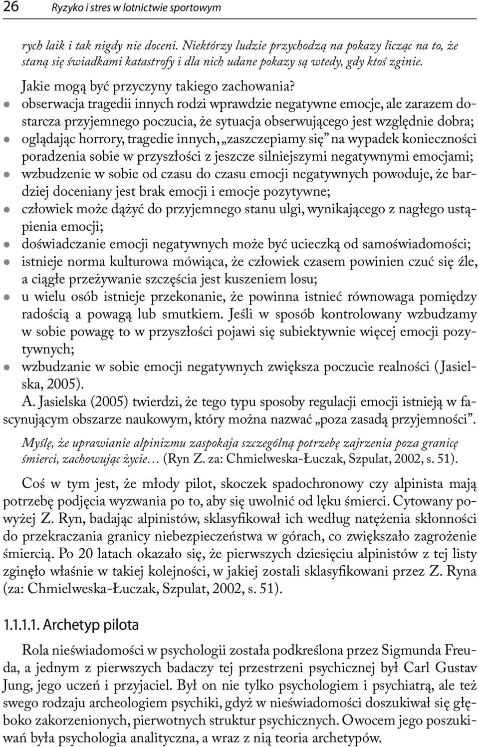 obserwacja tragedii innych rodzi wprawdzie negatywne emocje, ale zarazem dostarcza przyjemnego poczucia, że sytuacja obserwującego jest względnie dobra; oglądając horrory, tragedie innych,