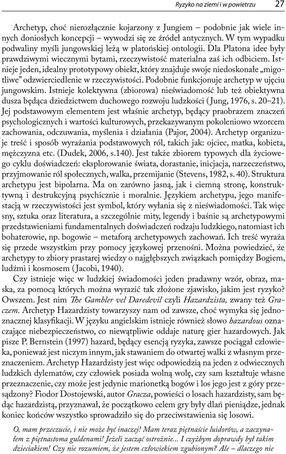 Istnieje jeden, idealny prototypowy obiekt, który znajduje swoje niedoskonałe migotliwe odzwierciedlenie w rzeczywistości. Podobnie funkcjonuje archetyp w ujęciu jungowskim.