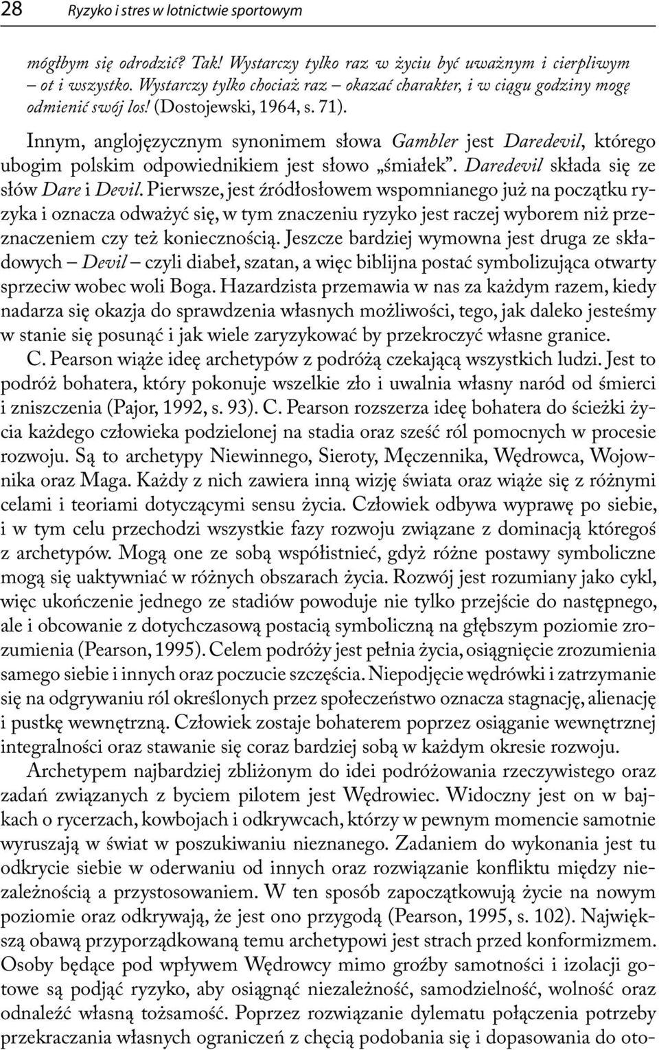 Innym, anglojęzycznym synonimem słowa Gambler jest Daredevil, którego ubogim polskim odpowiednikiem jest słowo śmiałek. Daredevil składa się ze słów Dare i Devil.