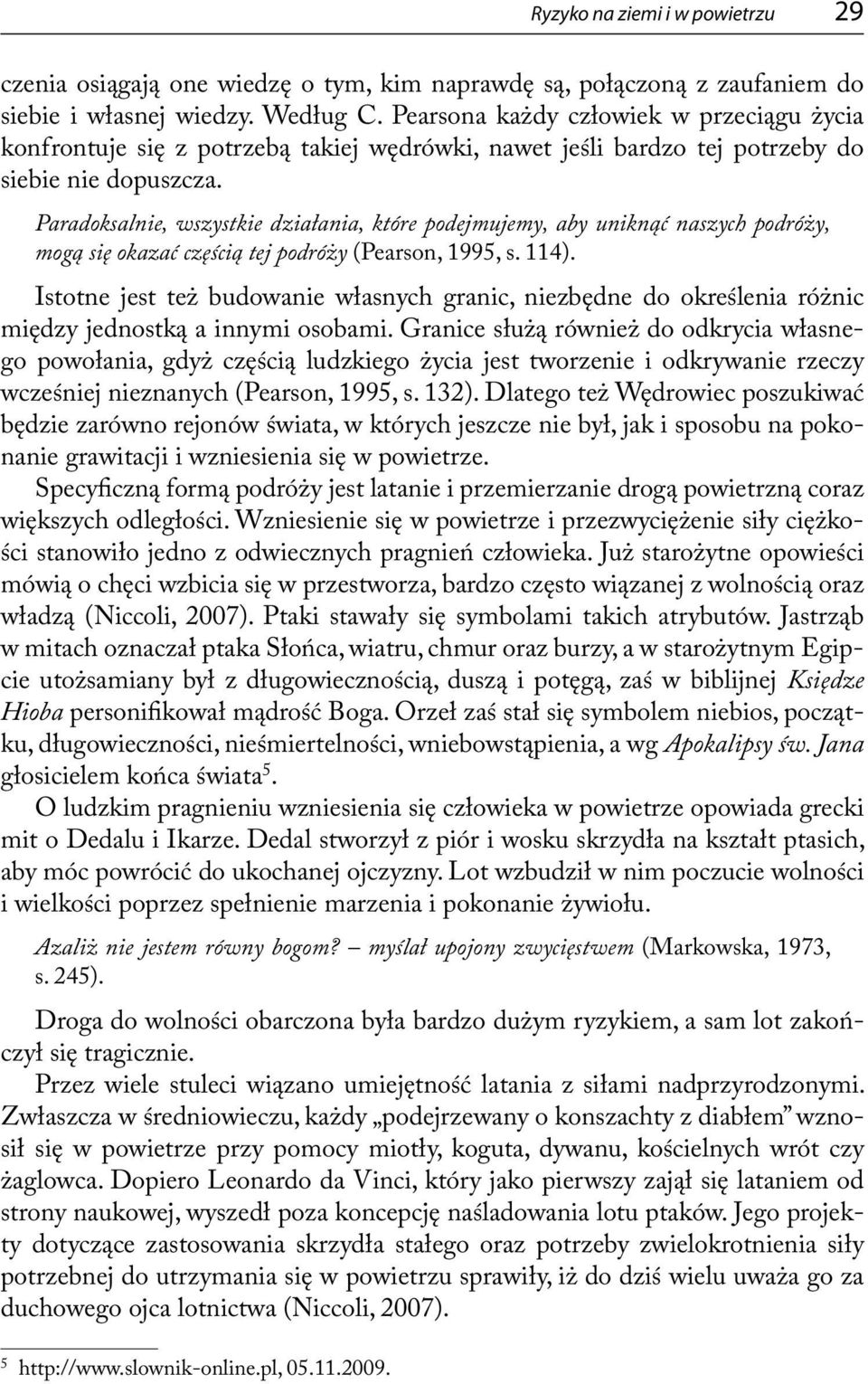 Paradoksalnie, wszystkie działania, które podejmujemy, aby uniknąć naszych podróży, mogą się okazać częścią tej podróży (Pearson, 1995, s. 114).