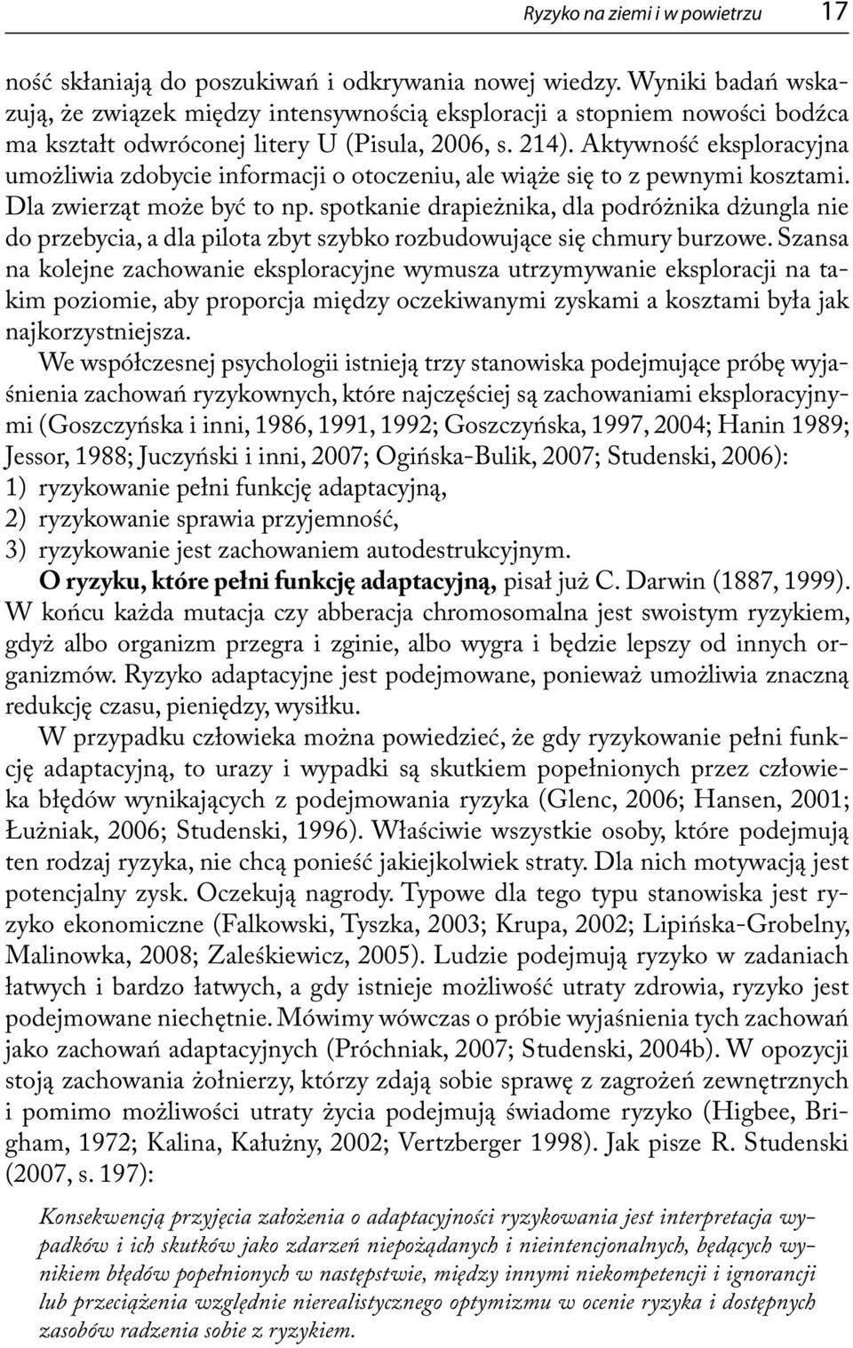 Aktywność eksploracyjna umożliwia zdobycie informacji o otoczeniu, ale wiąże się to z pewnymi kosztami. Dla zwierząt może być to np.