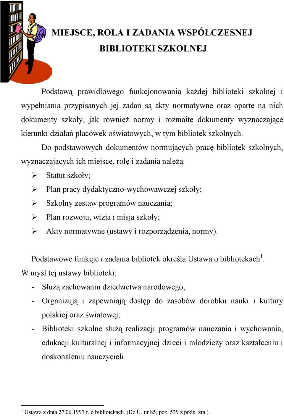 Do podstawowych dokumentów normujących pracę bibliotek szkolnych, wyznaczających ich miejsce, rolę i zadania należą: Statut szkoły; Plan pracy dydaktyczno-wychowawczej szkoły; Szkolny zestaw