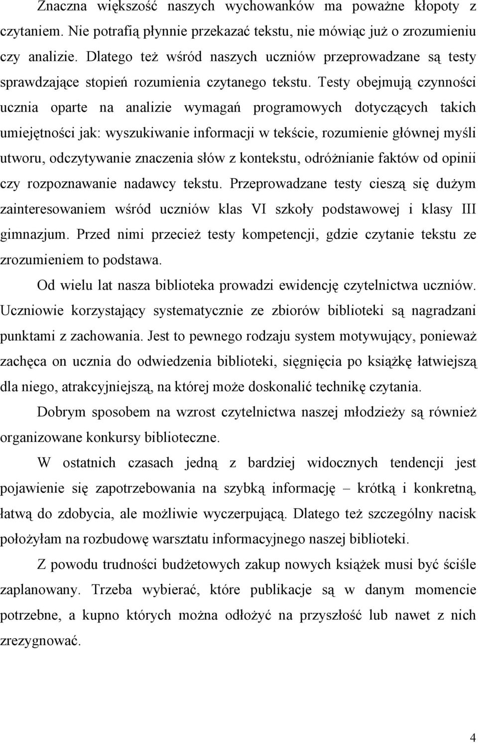 Testy obejmują czynności ucznia oparte na analizie wymagań programowych dotyczących takich umiejętności jak: wyszukiwanie informacji w tekście, rozumienie głównej myśli utworu, odczytywanie znaczenia