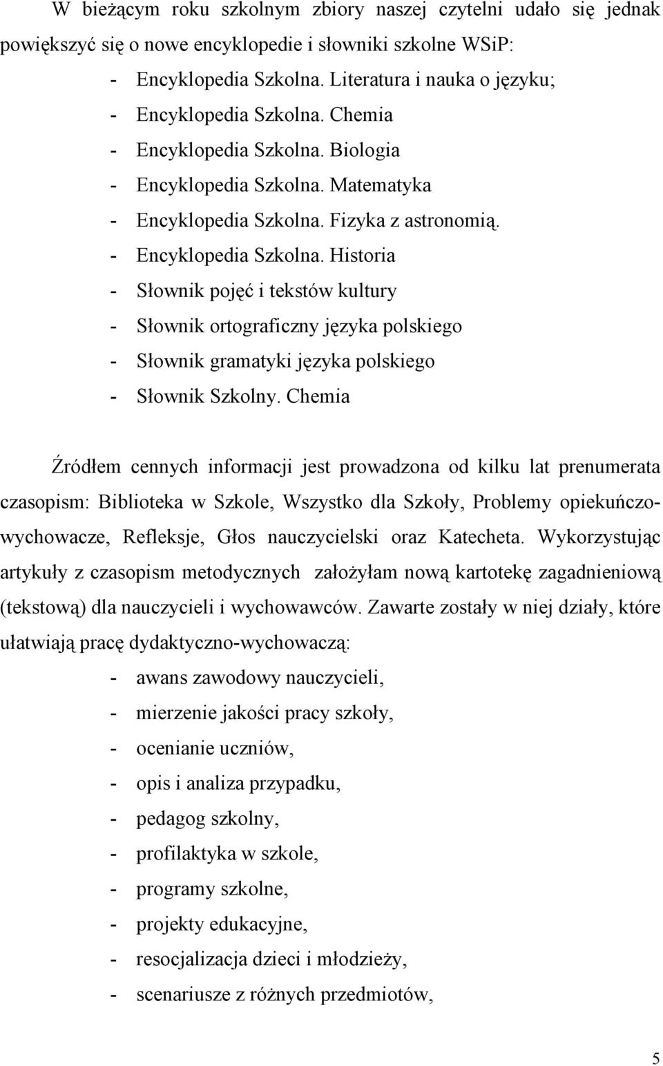 Chemia Źródłem cennych informacji jest prowadzona od kilku lat prenumerata czasopism: Biblioteka w Szkole, Wszystko dla Szkoły, Problemy opiekuńczowychowacze, Refleksje, Głos nauczycielski oraz