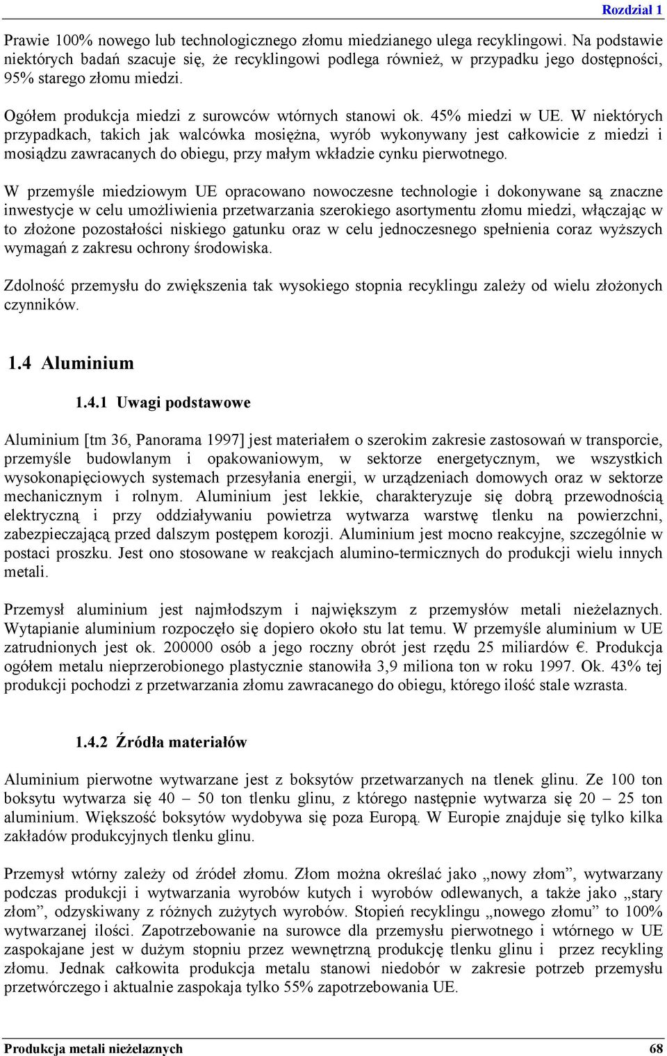 45% miedzi w UE. W niektórych przypadkach, takich jak walcówka mosiężna, wyrób wykonywany jest całkowicie z miedzi i mosiądzu zawracanych do obiegu, przy małym wkładzie cynku pierwotnego.