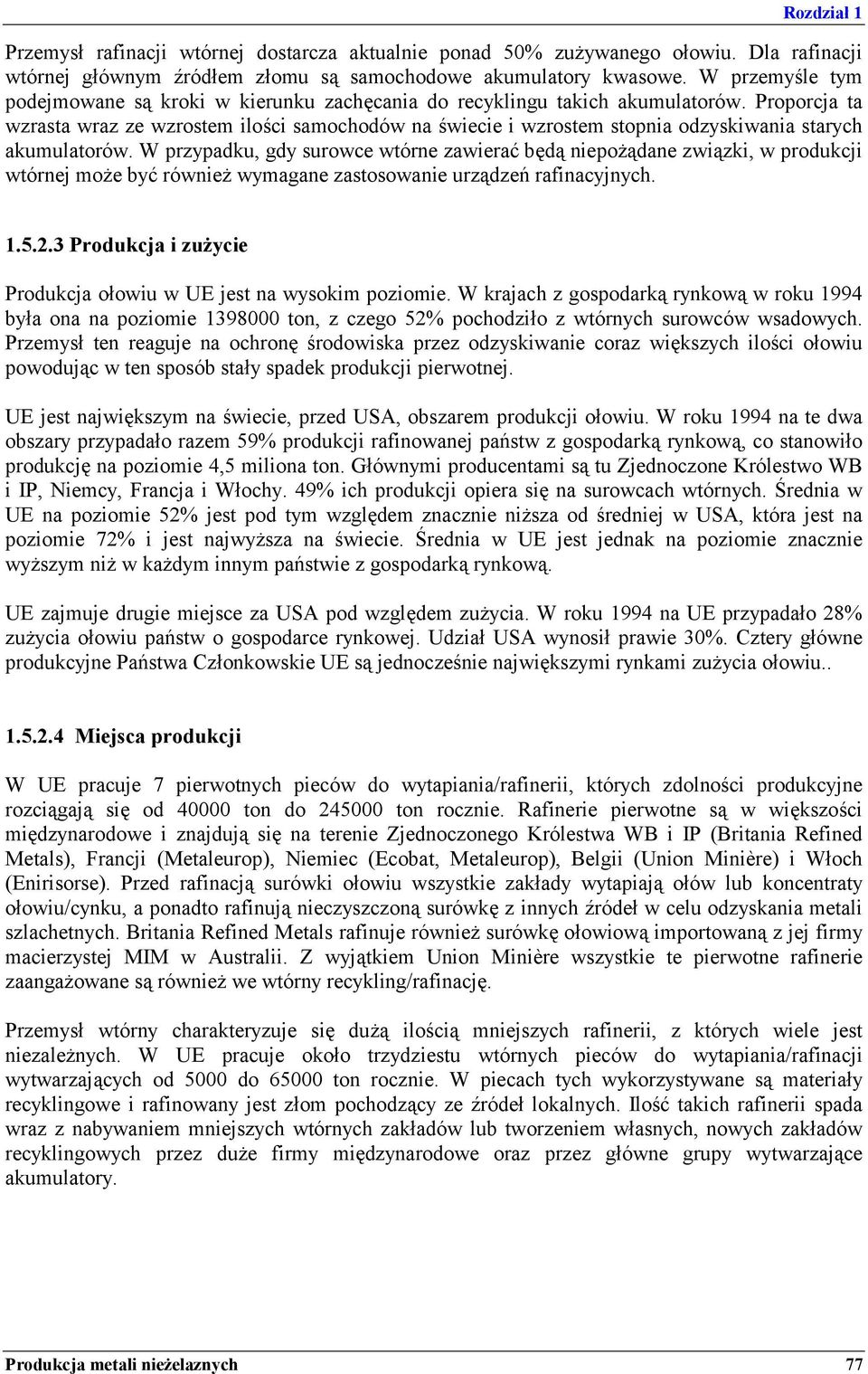 Proporcja ta wzrasta wraz ze wzrostem ilości samochodów na świecie i wzrostem stopnia odzyskiwania starych akumulatorów.