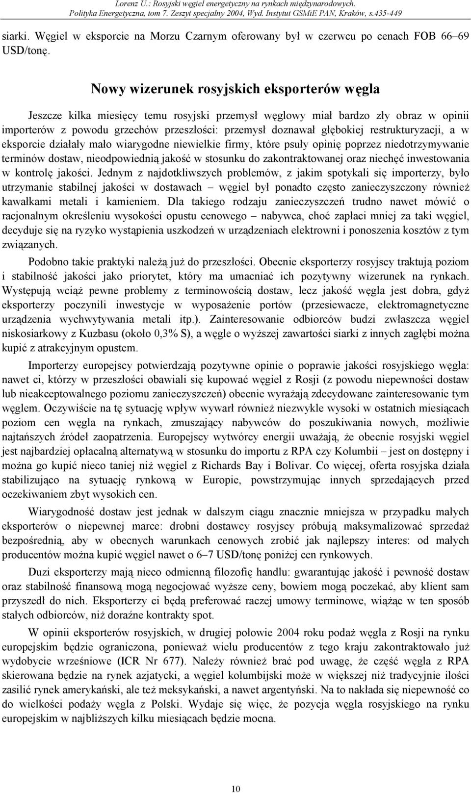 restrukturyzacji, a w eksporcie działały mało wiarygodne niewielkie firmy, które psuły opinię poprzez niedotrzymywanie terminów dostaw, nieodpowiednią jakość w stosunku do zakontraktowanej oraz