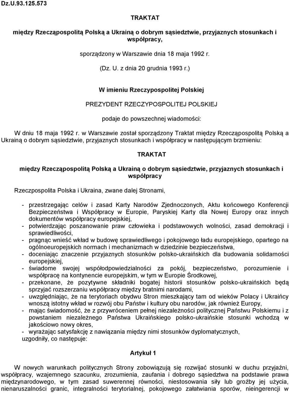 w Warszawie został sporządzony Traktat między Rzecząpospolitą Polską a Ukrainą o dobrym sąsiedztwie, przyjaznych stosunkach i współpracy w następującym brzmieniu: TRAKTAT między Rzecząpospolitą