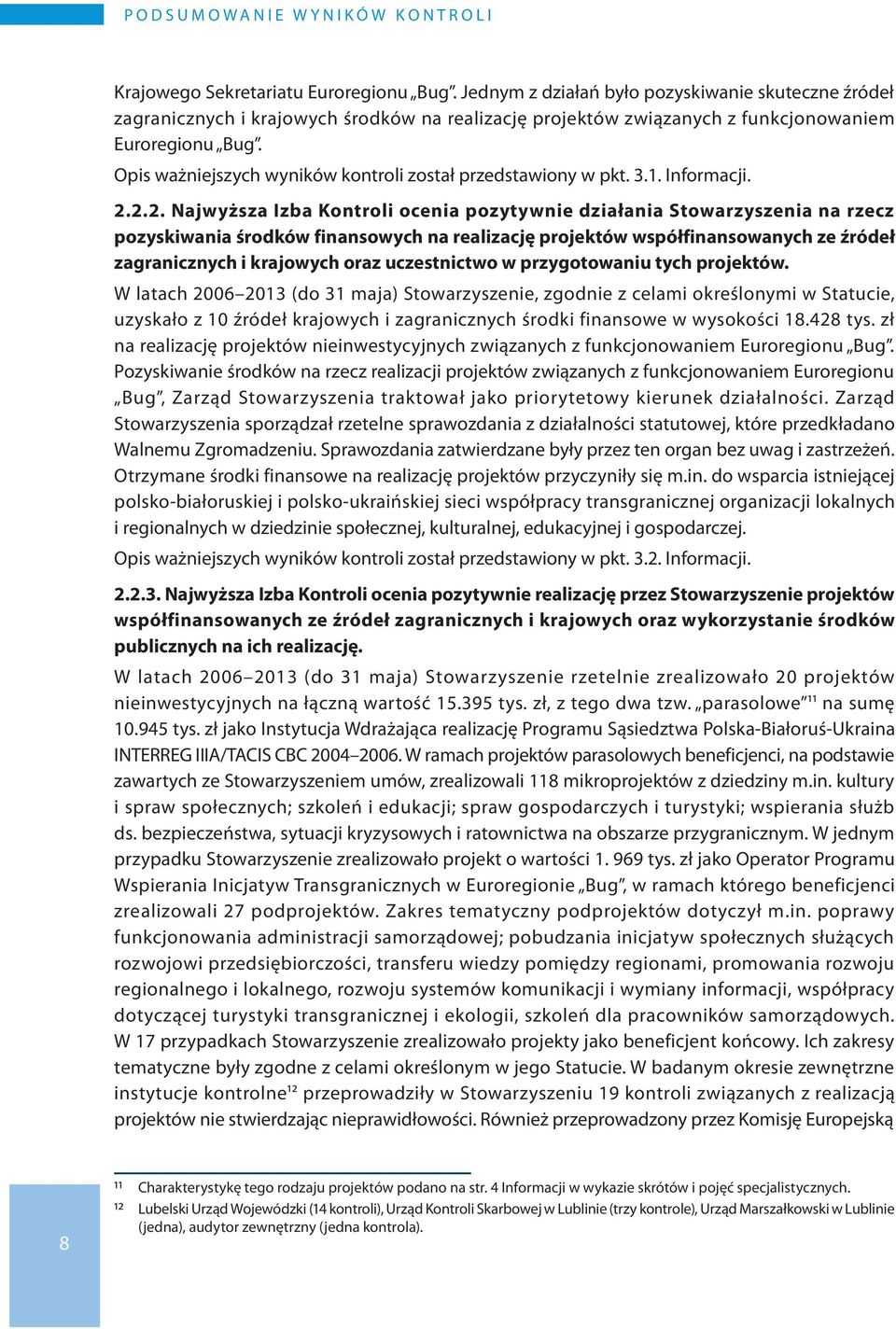 Opis ważniejszych wyników kontroli został przedstawiony w pkt. 3.1. Informacji. 2.