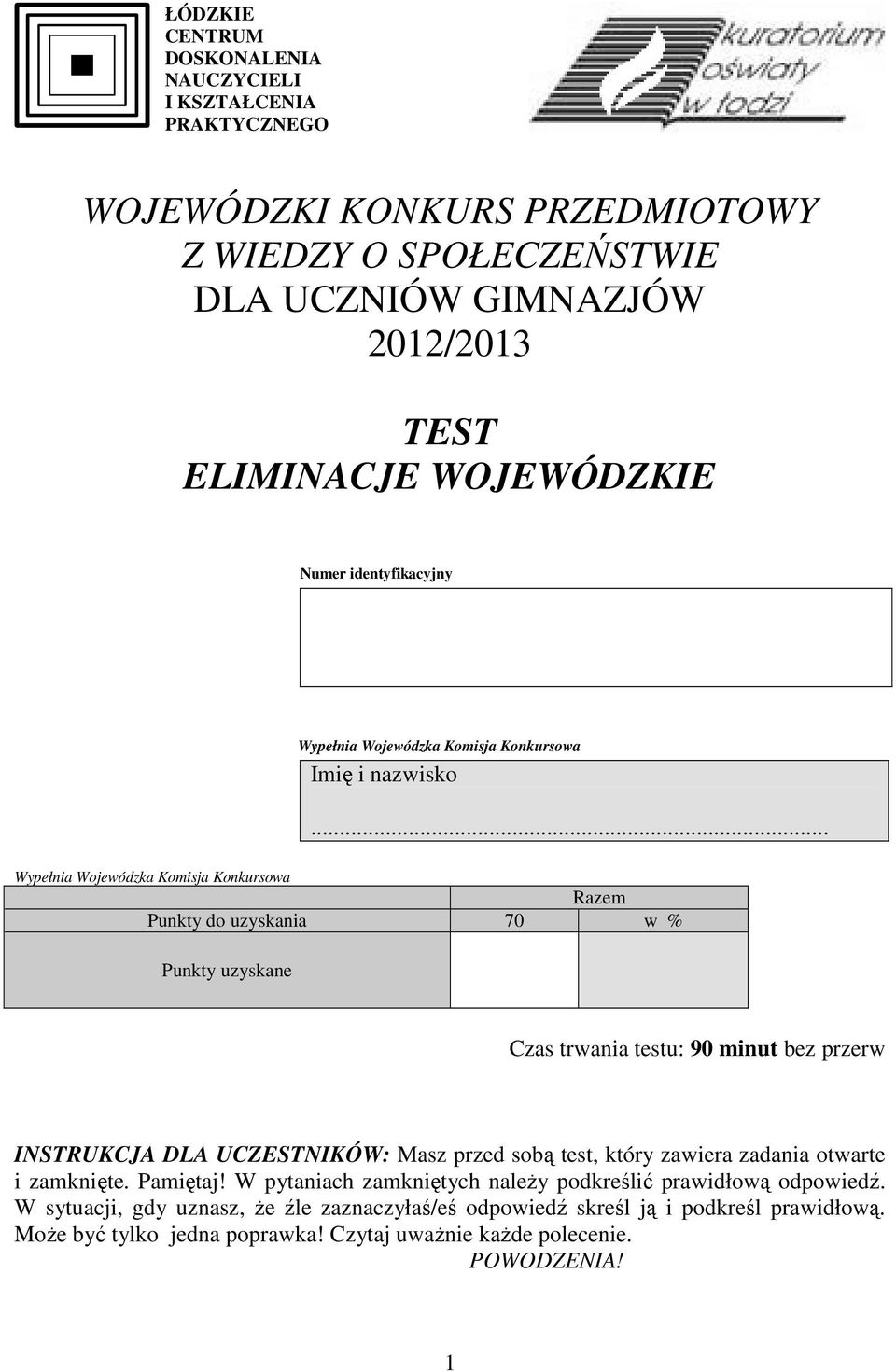 .. Wypełnia Wojewódzka Komisja Konkursowa Razem Punkty do uzyskania 70 w % Punkty uzyskane Czas trwania testu: 90 minut bez przerw INSTRUKCJA DLA UCZESTNIKÓW: Masz przed sobą test,