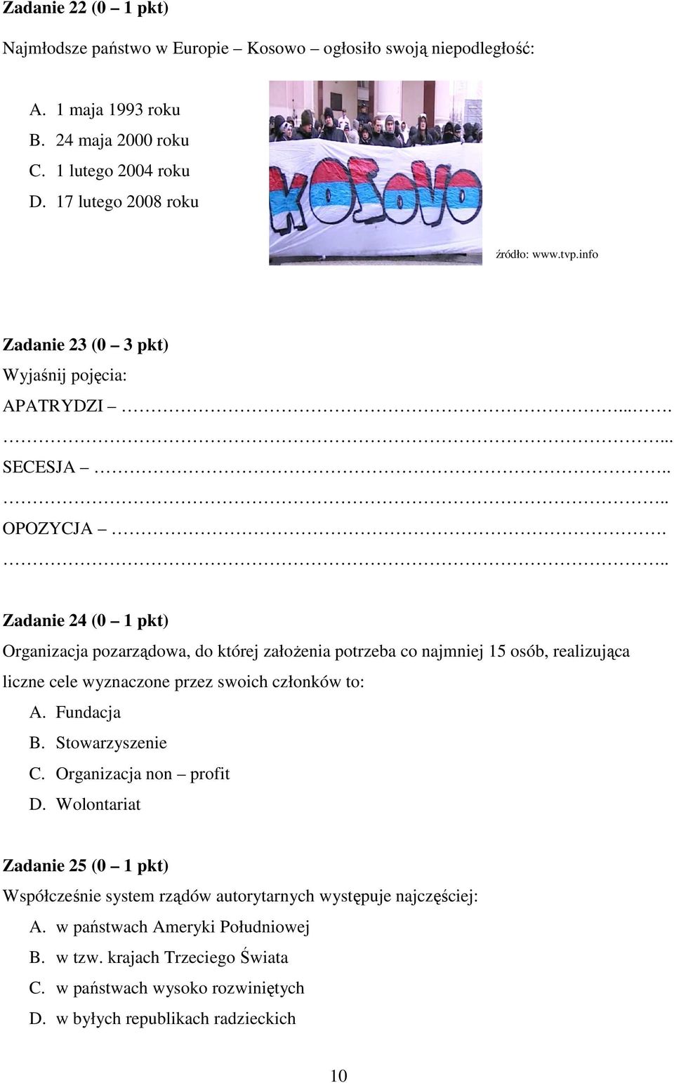 .. Zadanie 24 (0 1 pkt) Organizacja pozarządowa, do której załoŝenia potrzeba co najmniej 15 osób, realizująca liczne cele wyznaczone przez swoich członków to: A. Fundacja B.