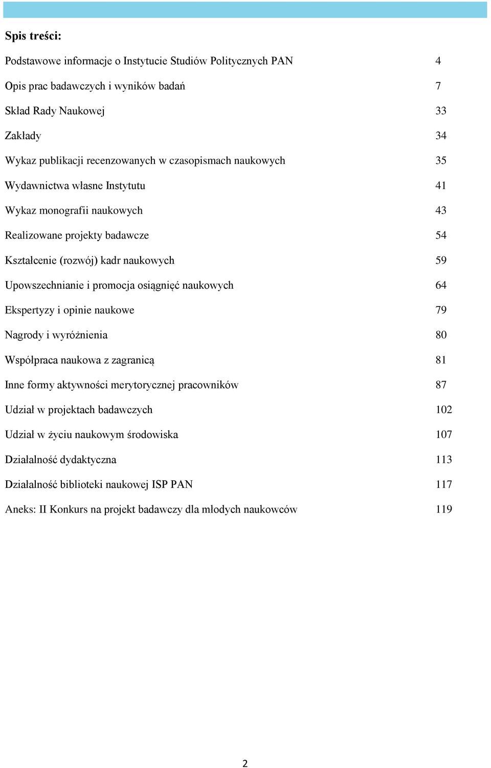 promocja osiągnięć naukowych 64 Ekspertyzy i opinie naukowe 79 Nagrody i wyróżnienia 80 Współpraca naukowa z zagranicą 81 Inne formy aktywności merytorycznej pracowników 87 Udział w