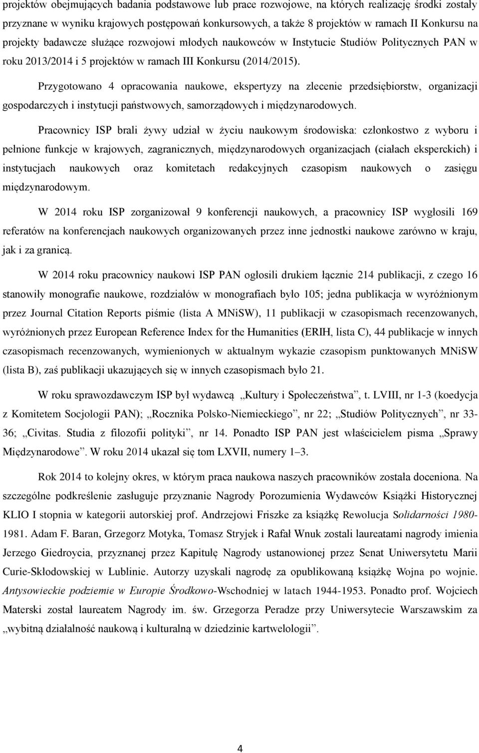 Przygotowano 4 opracowania naukowe, ekspertyzy na zlecenie przedsiębiorstw, organizacji gospodarczych i instytucji państwowych, samorządowych i międzynarodowych.