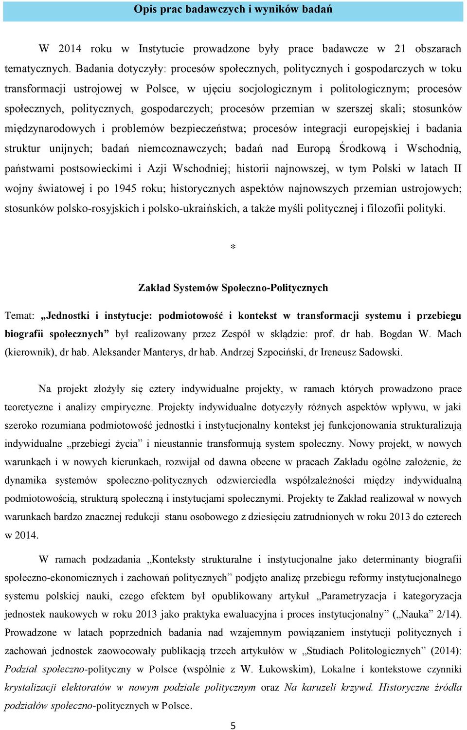 gospodarczych; procesów przemian w szerszej skali; stosunków międzynarodowych i problemów bezpieczeństwa; procesów integracji europejskiej i badania struktur unijnych; badań niemcoznawczych; badań