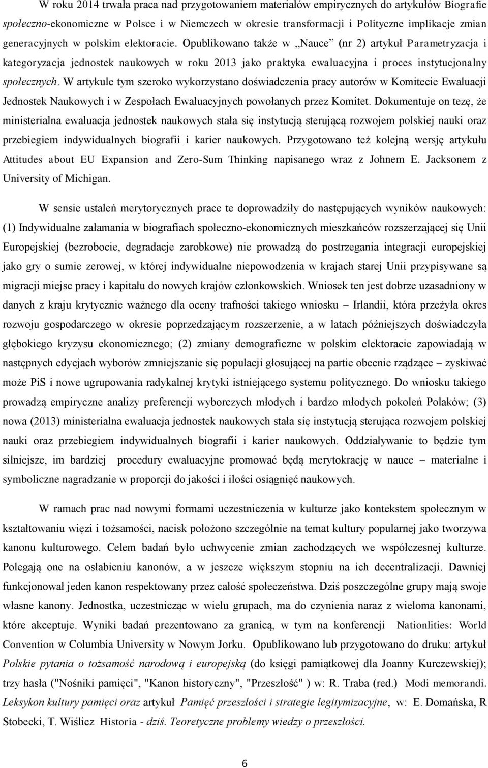 Opublikowano także w Nauce (nr 2) artykuł Parametryzacja i kategoryzacja jednostek naukowych w roku 2013 jako praktyka ewaluacyjna i proces instytucjonalny społecznych.