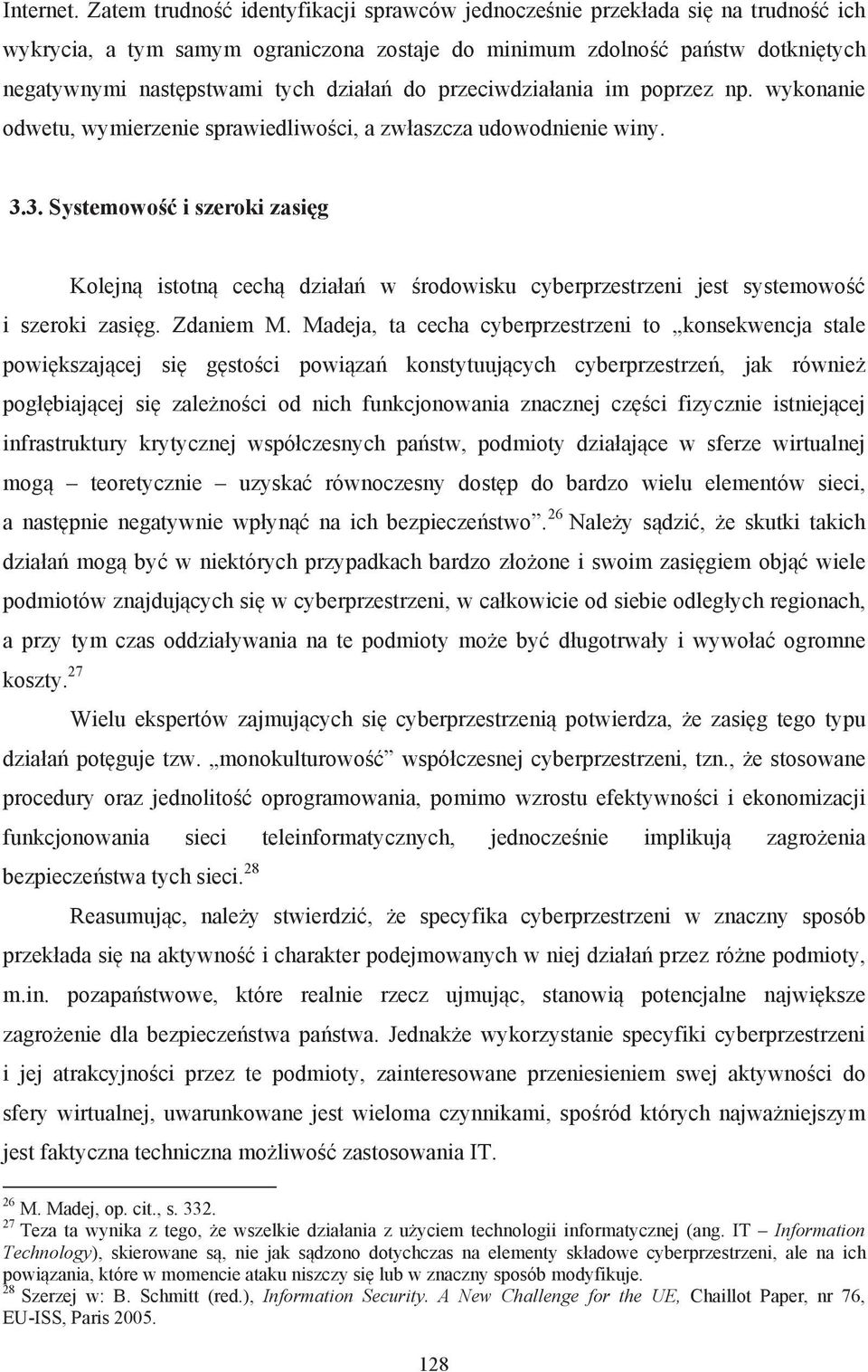 wykonanie odwetu, wymierzenie sprawiedliwoci, a zw aszcza udowodnienie winy. 3.3. Systemowo i szeroki zasi g Kolejn# istotn# cech# dzia a" w rodowisku cyberprzestrzeni jest systemowo i szeroki zasi!g. Zdaniem M.