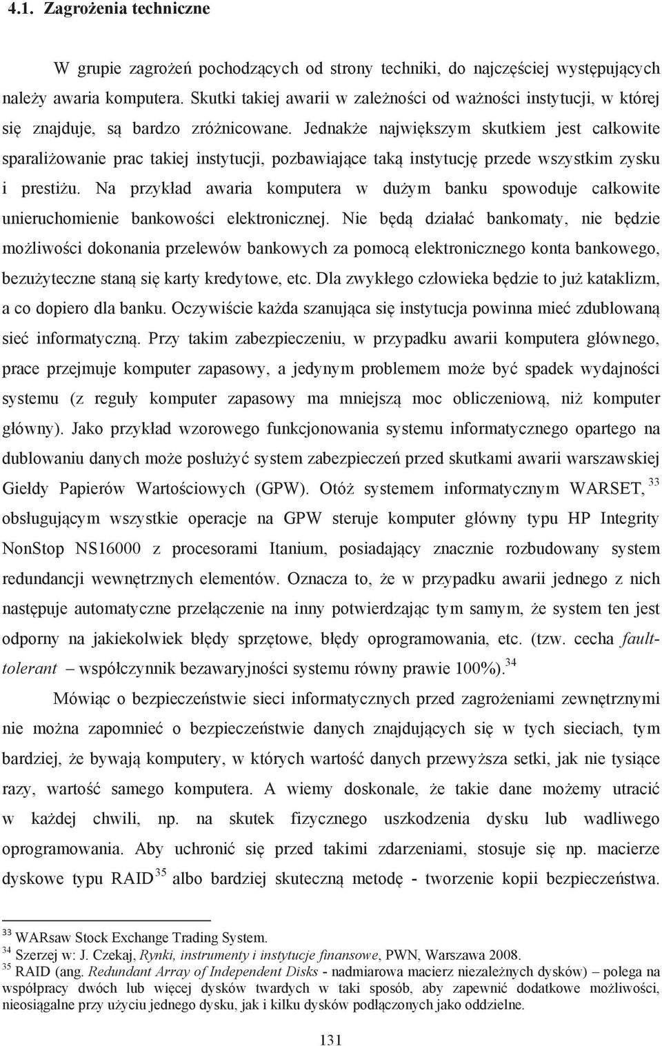 ce tak! instytucj" przede wszystkim zysku i prestiu. Na przyk$ad awaria komputera w duym banku spowoduje ca$kowite unieruchomienie bankowo#ci elektronicznej. Nie b"d!