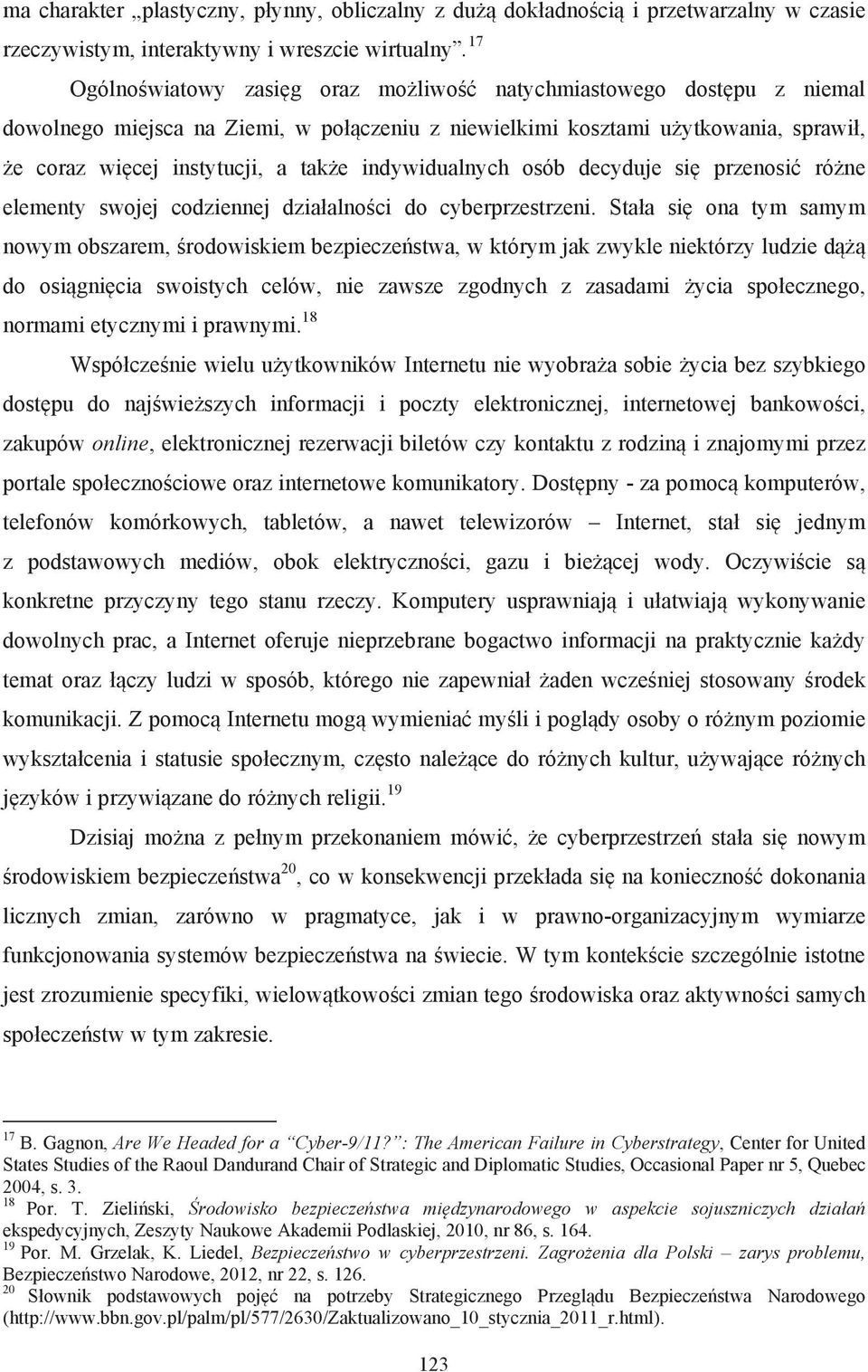 czeniu z niewielkimi kosztami u ytkowania, sprawi, e coraz wi#cej instytucji, a tak e indywidualnych osób decyduje si# przenosi$ ró ne elementy swojej codziennej dziaalno"ci do cyberprzestrzeni.