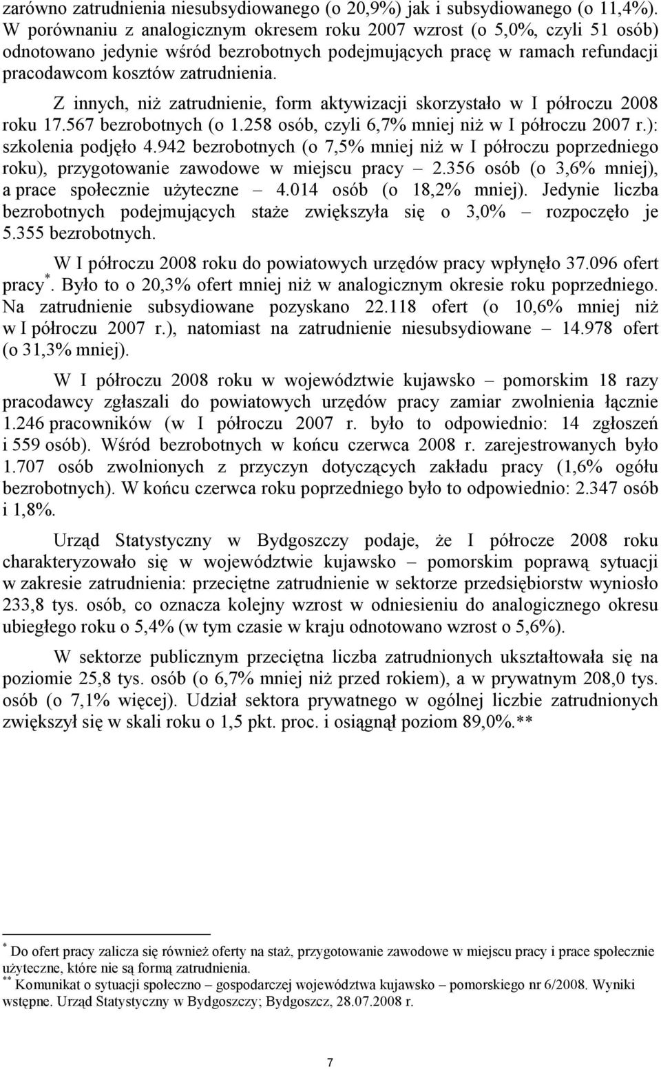 Z innych, niŝ zatrudnienie, form aktywizacji skorzystało w I półroczu 2008 roku 17.567 bezrobotnych (o 1.258 osób, czyli 6,7% mniej niŝ w I półroczu 2007 r.): szkolenia podjęło 4.