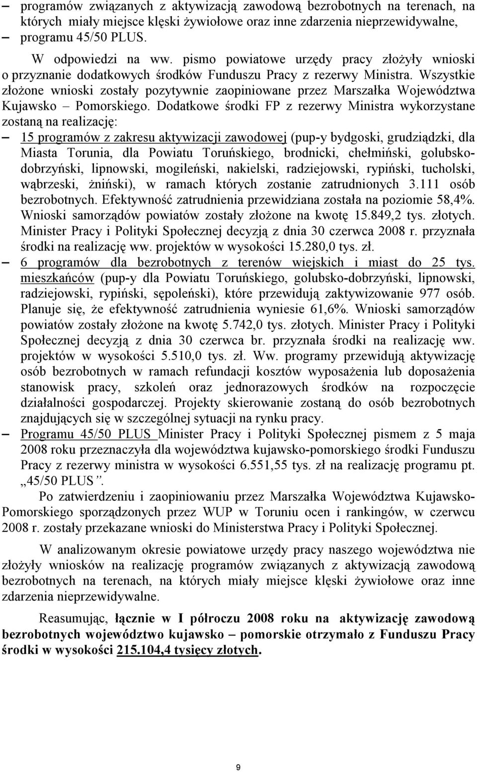 Wszystkie złoŝone wnioski zostały pozytywnie zaopiniowane przez Marszałka Województwa Kujawsko Pomorskiego.