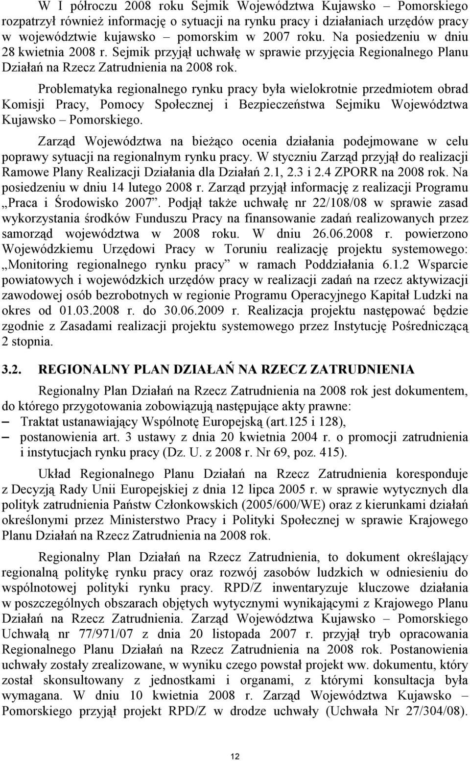 Problematyka regionalnego rynku pracy była wielokrotnie przedmiotem obrad Komisji Pracy, Pomocy Społecznej i Bezpieczeństwa Sejmiku Województwa Kujawsko Pomorskiego.