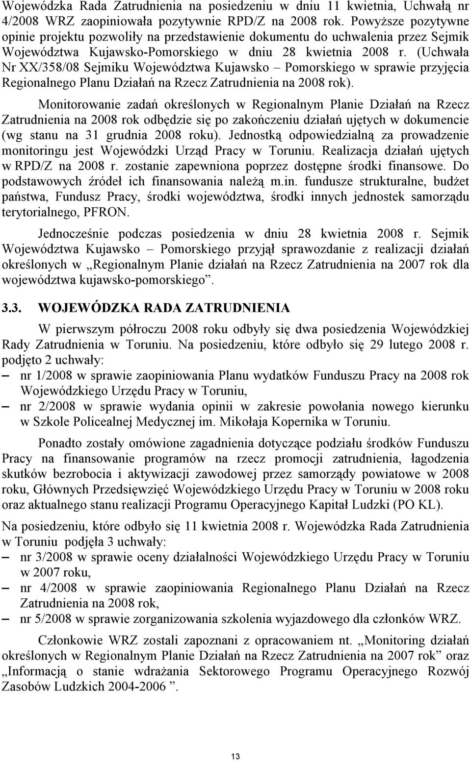 (Uchwała Nr XX/358/08 Sejmiku Województwa Kujawsko Pomorskiego w sprawie przyjęcia Regionalnego Planu Działań na Rzecz Zatrudnienia na 2008 rok).