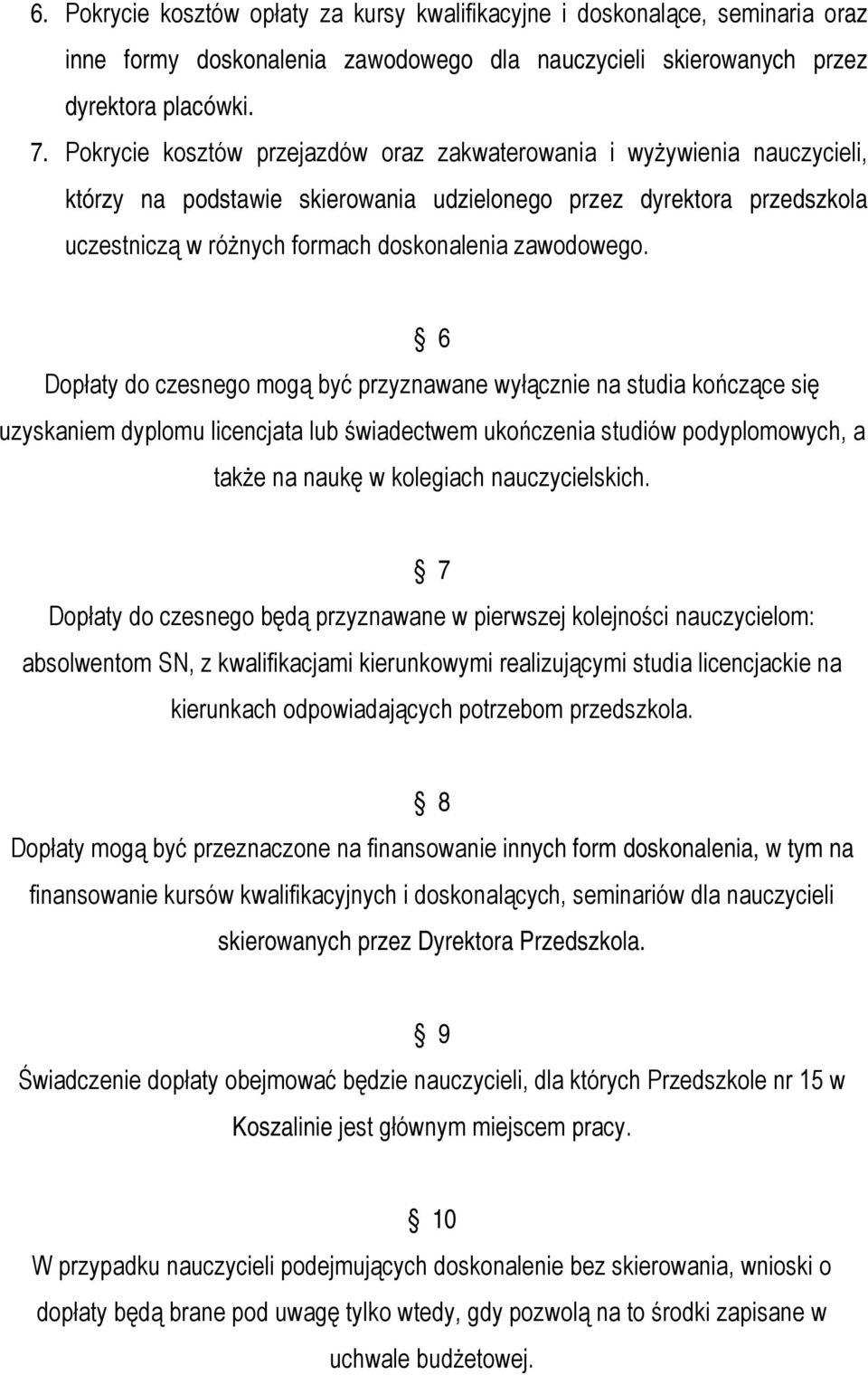 6 Dopłaty do czesnego mogą być przyznawane wyłącznie na studia kończące się uzyskaniem dyplomu licencjata lub świadectwem ukończenia studiów podyplomowych, a także na naukę w kolegiach