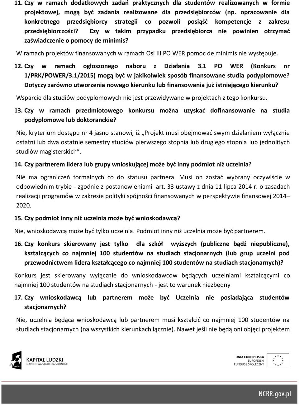 Czy w takim przypadku przedsiębiorca nie powinien otrzymać zaświadczenie o pomocy de minimis? W ramach projektów finansowanych w ramach Osi III PO WER pomoc de minimis nie występuje. 12.