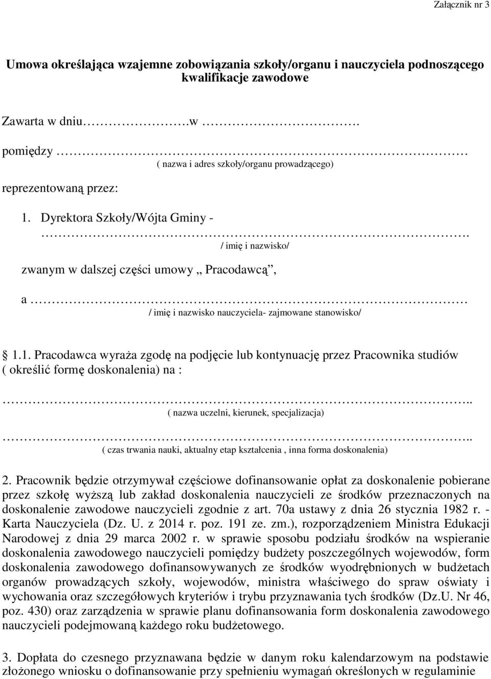 1. Pracodawca wyraża zgodę na podjęcie lub kontynuację przez Pracownika studiów ( określić formę doskonalenia) na :.. ( nazwa uczelni, kierunek, specjalizacja).