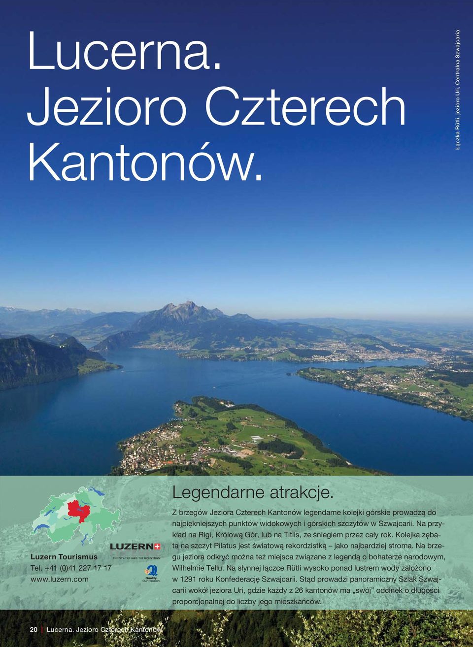 Na przykład na Rigi, Królową Gór, lub na Titlis, ze śniegiem przez cały rok. Kolejka zębata na szczyt Pilatus jest światową rekordzistką jako najbardziej stroma.