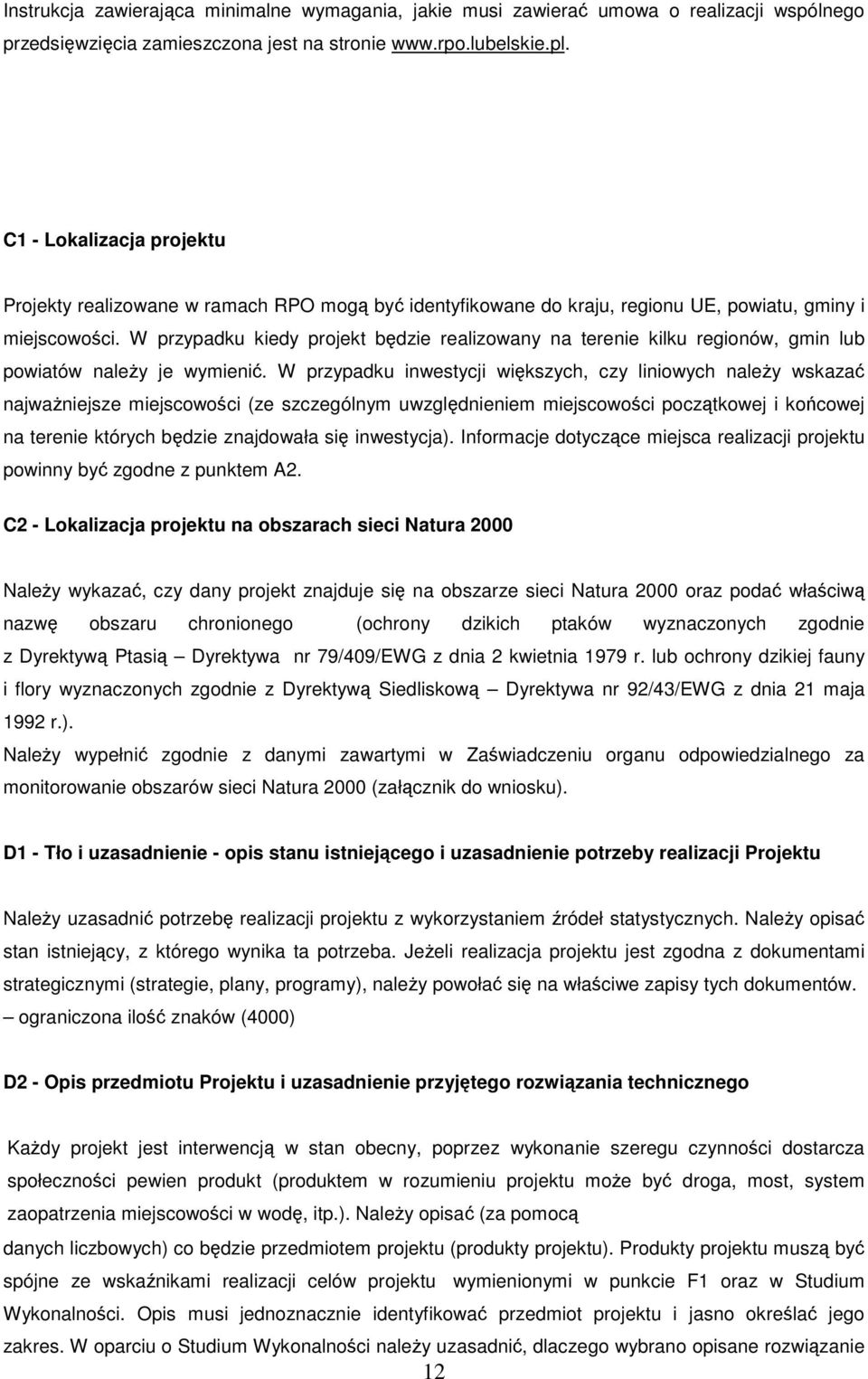 W przypadku kiedy projekt będzie realizowany na terenie kilku regionów, gmin lub powiatów naleŝy je wymienić.