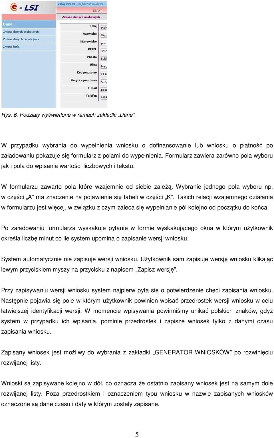 w części A ma znaczenie na pojawienie się tabeli w części K. Takich relacji wzajemnego działania w formularzu jest więcej, w związku z czym zaleca się wypełnianie pól kolejno od początku do końca.