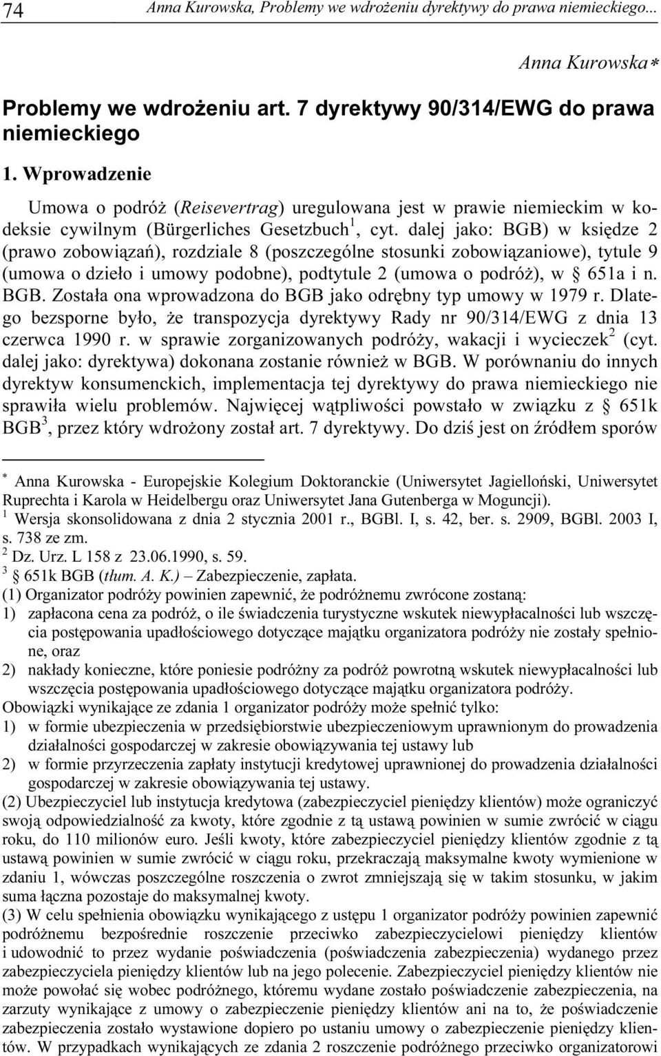 dalej jako: BGB) w księdze 2 (prawo zobowiązań), rozdziale 8 (poszczególne stosunki zobowiązaniowe), tytule 9 (umowa o dzieło i umowy podobne), podtytule 2 (umowa o podróż), w 651a i n. BGB. Została ona wprowadzona do BGB jako odrębny typ umowy w 1979 r.