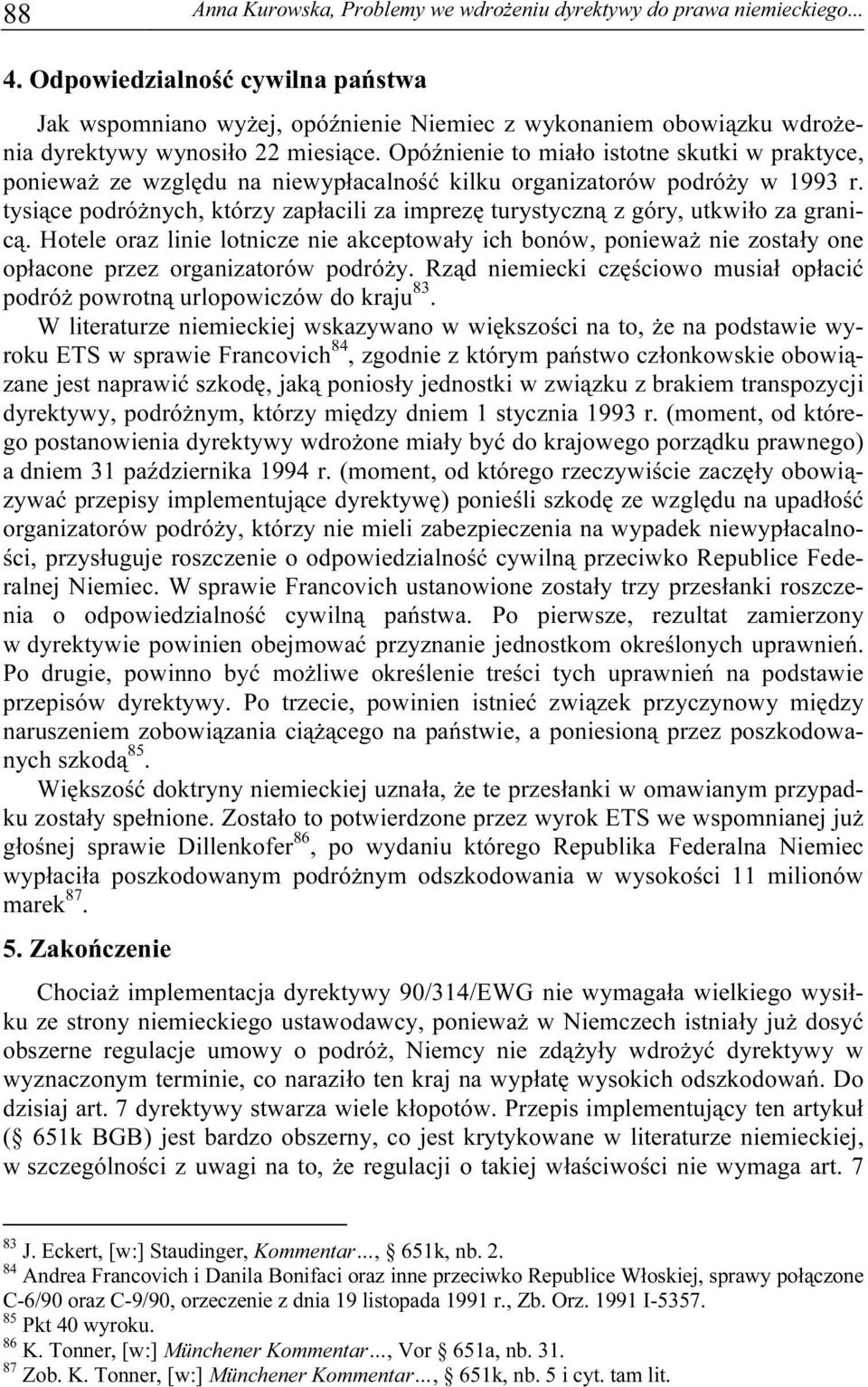 Opóźnienie to miało istotne skutki w praktyce, ponieważ ze względu na niewypłacalność kilku organizatorów podróży w 1993 r.