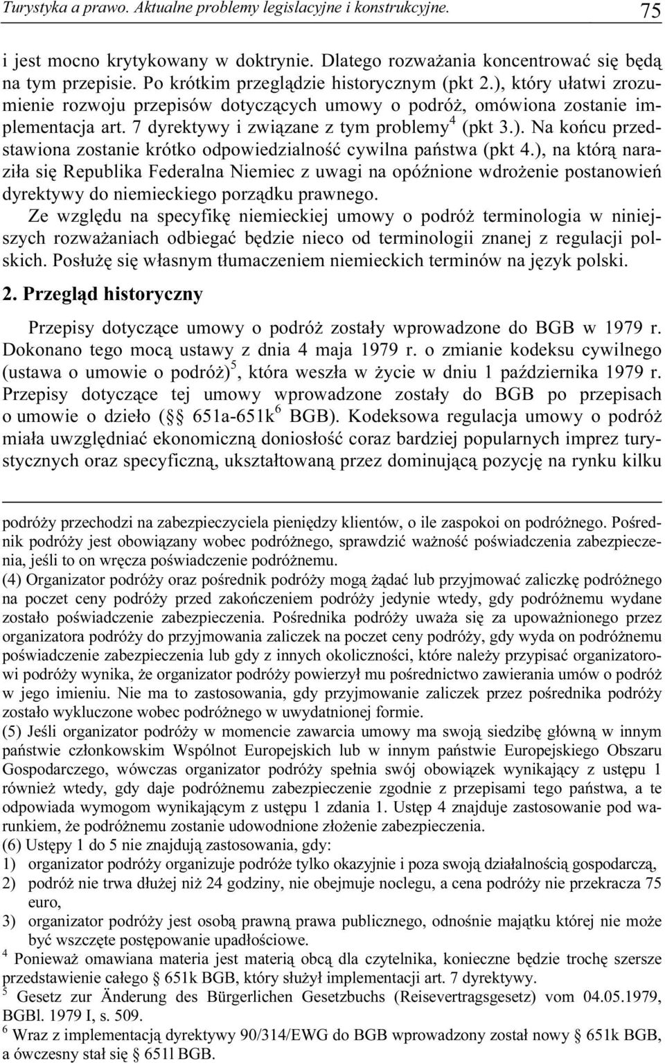 7 dyrektywy i związane z tym problemy 4 (pkt 3.). Na końcu przedstawiona zostanie krótko odpowiedzialność cywilna państwa (pkt 4.