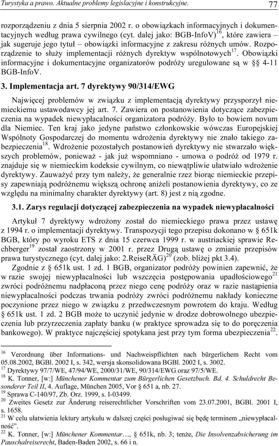 Obowiązki informacyjne i dokumentacyjne organizatorów podróży uregulowane są w 4-11 BGB-InfoV. 3. Implementacja art.