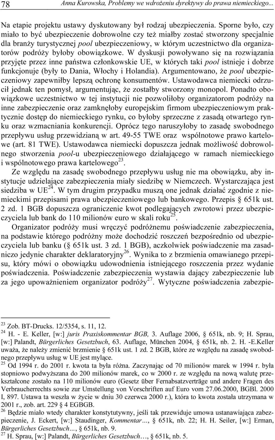 obowiązkowe. W dyskusji powoływano się na rozwiązania przyjęte przez inne państwa członkowskie UE, w których taki pool istnieje i dobrze funkcjonuje (były to Dania, Włochy i Holandia).