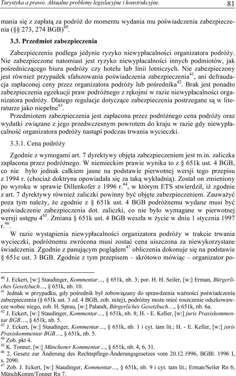 Nie zabezpieczone natomiast jest ryzyko niewypłacalności innych podmiotów, jak pośredniczącego biura podróży czy hotelu lub linii lotniczych.