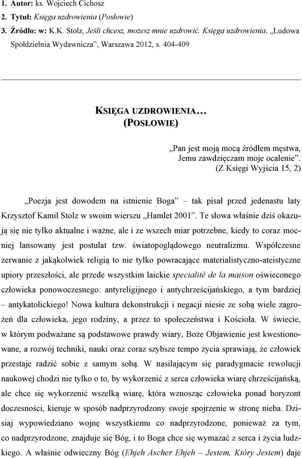 (Z Księgi Wyjścia 15, 2) Poezja jest dowodem na istnienie Boga tak pisał przed jedenastu laty Krzysztof Kamil Stolz w swoim wierszu Hamlet 2001.