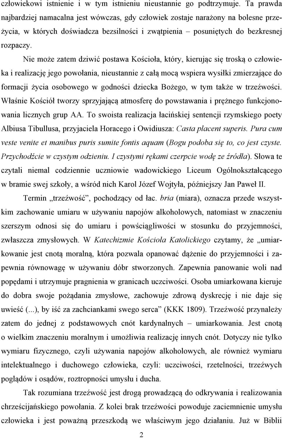 Nie może zatem dziwić postawa Kościoła, który, kierując się troską o człowieka i realizację jego powołania, nieustannie z całą mocą wspiera wysiłki zmierzające do formacji życia osobowego w godności