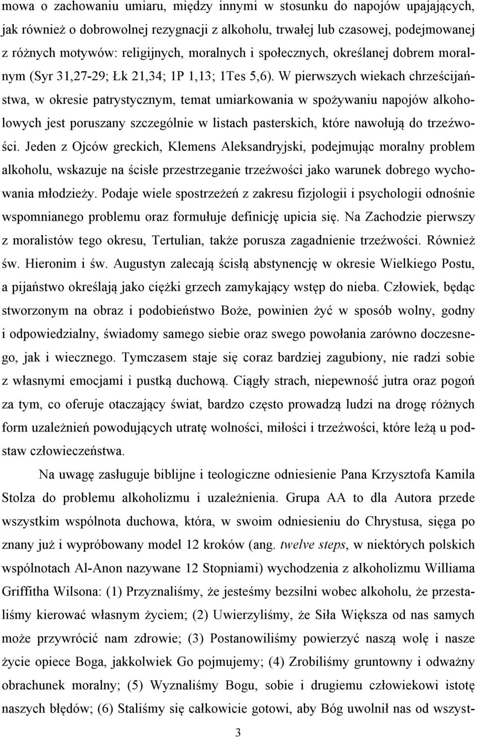 W pierwszych wiekach chrześcijaństwa, w okresie patrystycznym, temat umiarkowania w spożywaniu napojów alkoholowych jest poruszany szczególnie w listach pasterskich, które nawołują do trzeźwości.