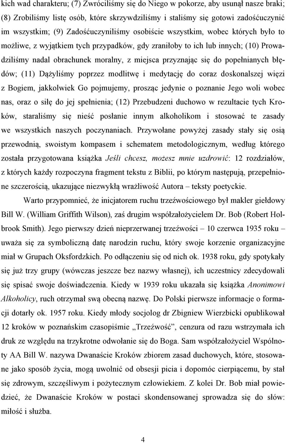 się do popełnianych błędów; (11) Dążyliśmy poprzez modlitwę i medytację do coraz doskonalszej więzi z Bogiem, jakkolwiek Go pojmujemy, prosząc jedynie o poznanie Jego woli wobec nas, oraz o siłę do