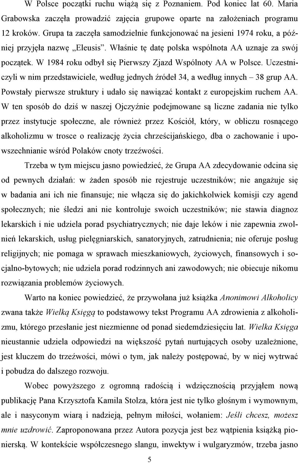 W 1984 roku odbył się Pierwszy Zjazd Wspólnoty AA w Polsce. Uczestniczyli w nim przedstawiciele, według jednych źródeł 34, a według innych 38 grup AA.