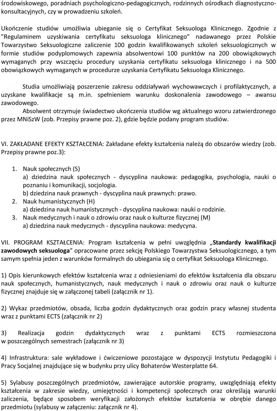 Zgodnie z "Regulaminem uzyskiwania certyfikatu seksuologa klinicznego" nadawanego przez Polskie Towarzystwo Seksuologiczne zaliczenie 100 godzin kwalifikowanych szkoleń seksuologicznych w formie