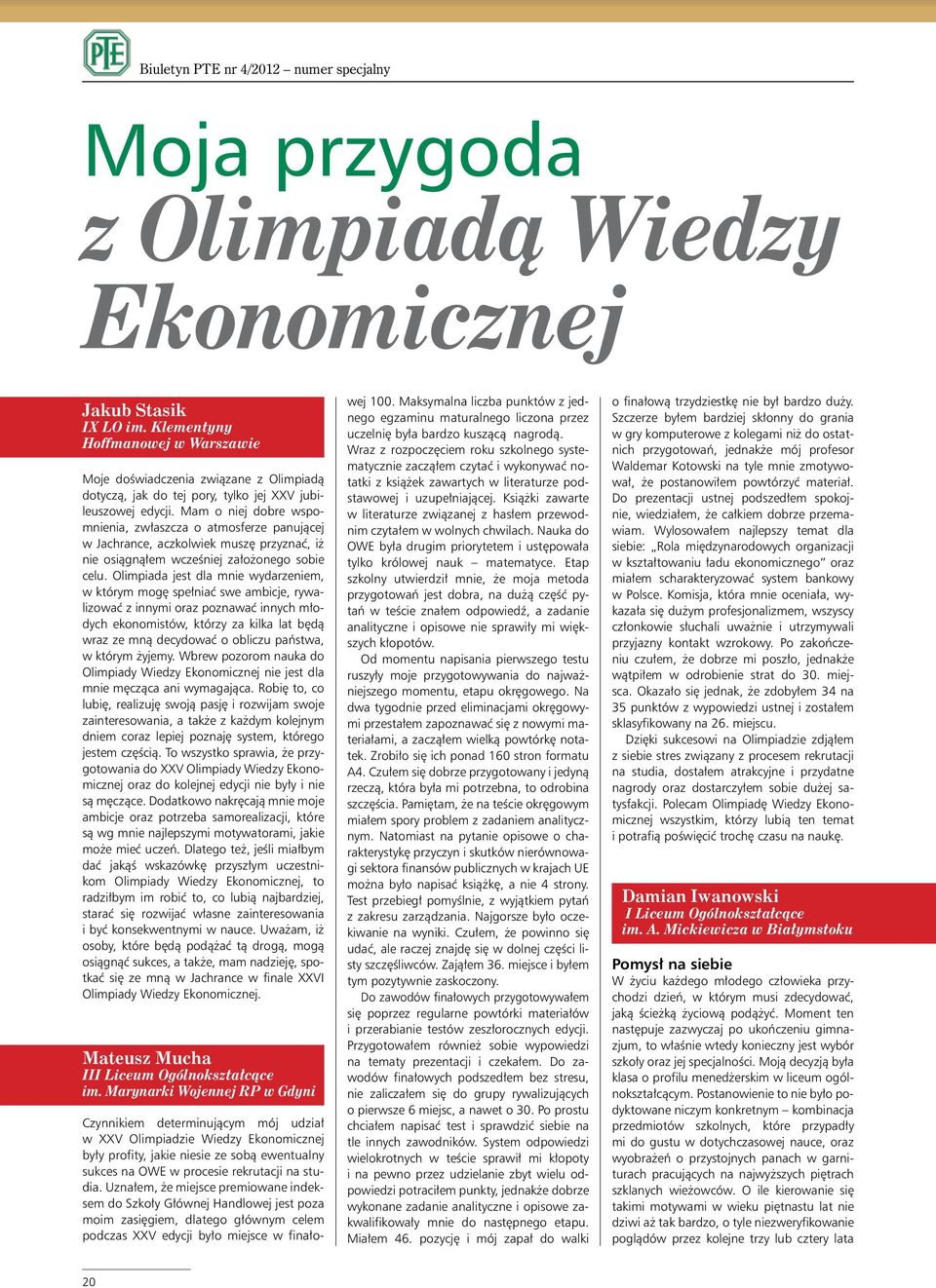 Mam o niej dobre wspomnienia, zwłaszcza o atmosferze panującej w Jachrance, aczkolwiek muszę przyznać, iż nie osiągnąłem wcześniej założonego sobie celu.