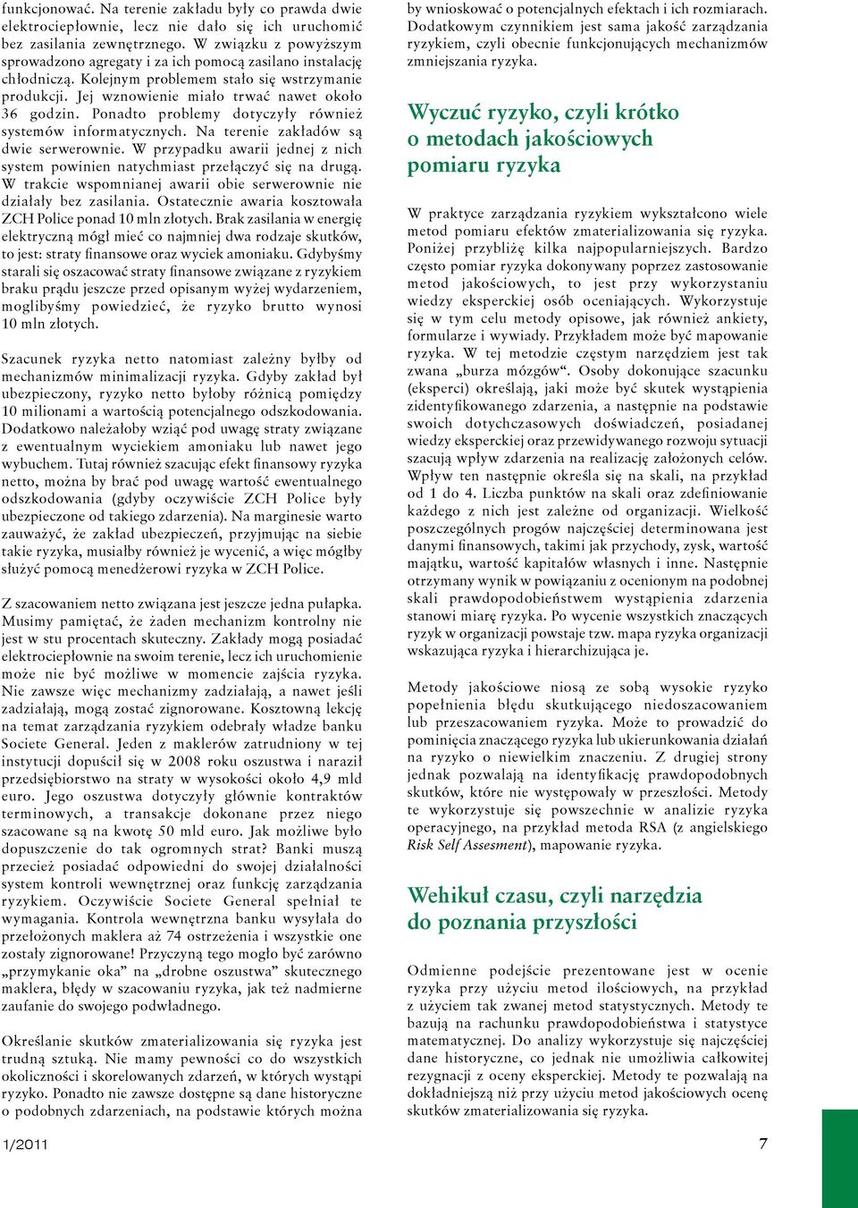 Ponadto problemy dotyczyły również systemów informatycznych. Na terenie zakładów są dwie serwerownie. W przypadku awarii jednej z nich system powinien natychmiast przełączyć się na drugą.