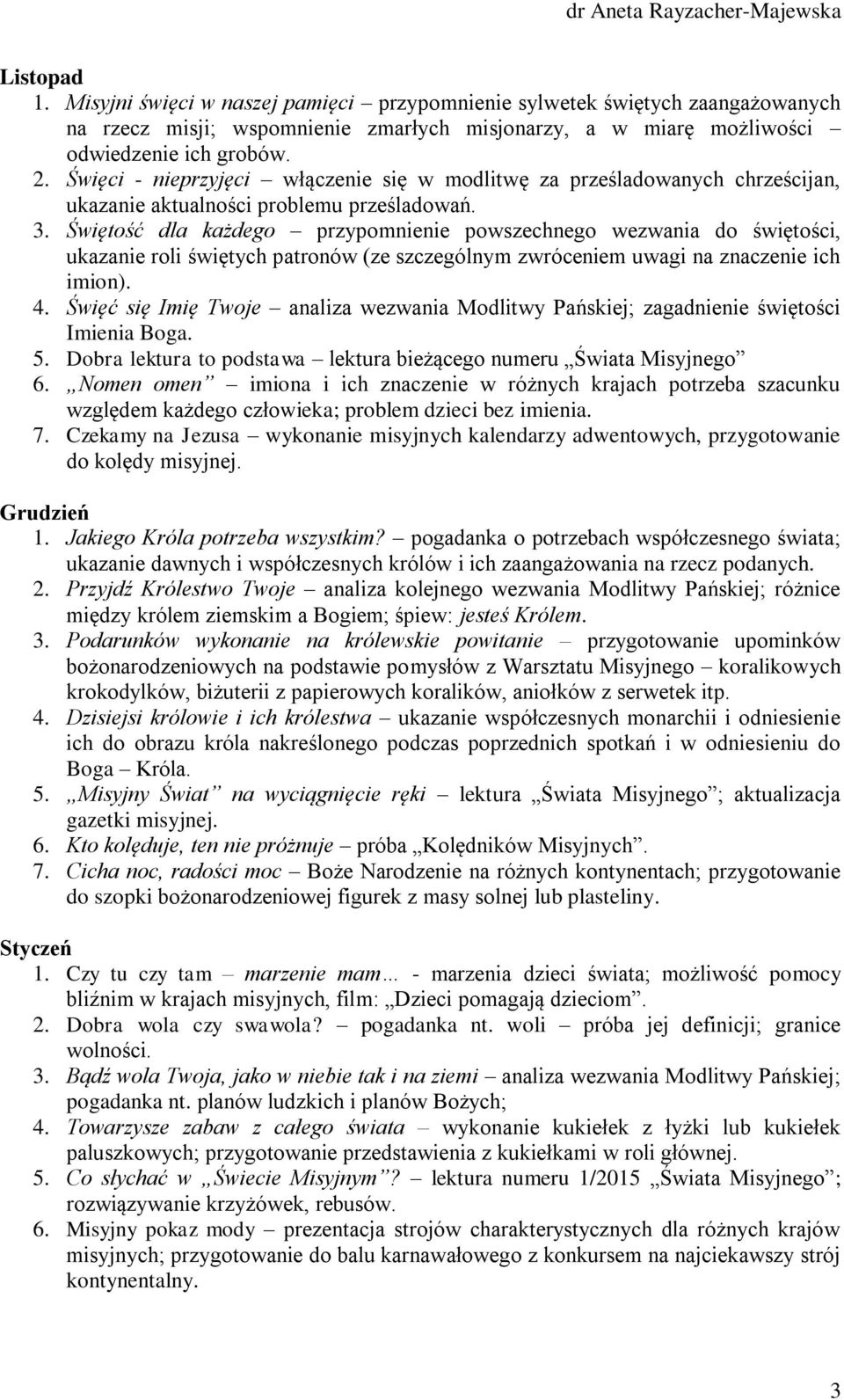 Świętość dla każdego przypomnienie powszechnego wezwania do świętości, ukazanie roli świętych patronów (ze szczególnym zwróceniem uwagi na znaczenie ich imion). 4.