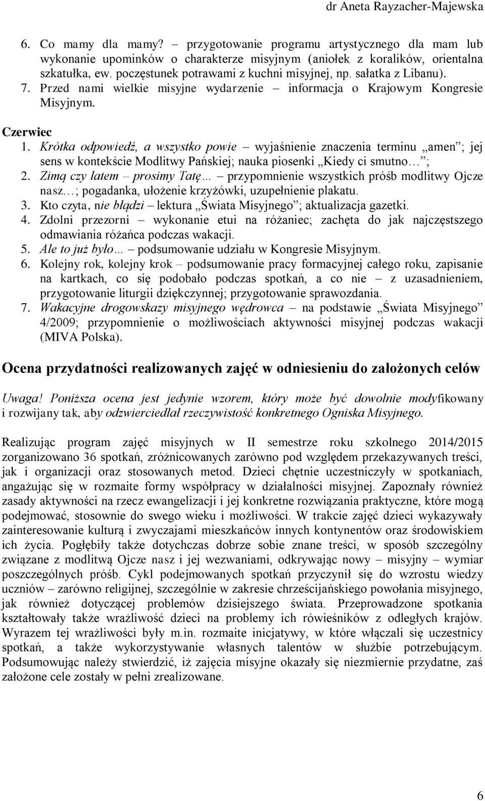 Krótka odpowiedź, a wszystko powie wyjaśnienie znaczenia terminu amen ; jej sens w kontekście Modlitwy Pańskiej; nauka piosenki Kiedy ci smutno ; 2.